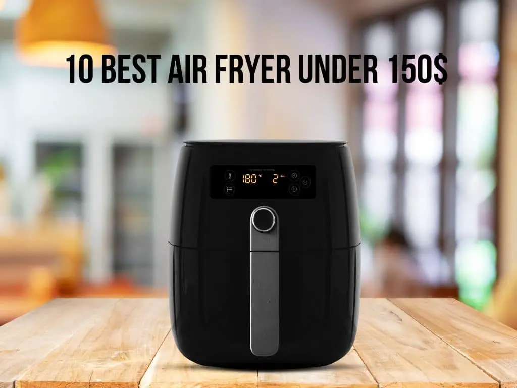 10 Best Air Fryer under 150$