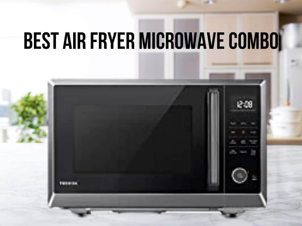 Best Air Fryer Microwave Combo